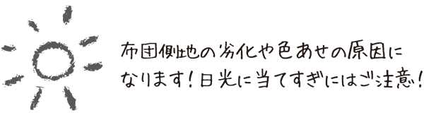 布団側地の劣化や色あせの原因になります！日光の当てすぎにはご注意！